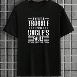 If We Get In Trouble It's My Uncle's Fault T-Shirt