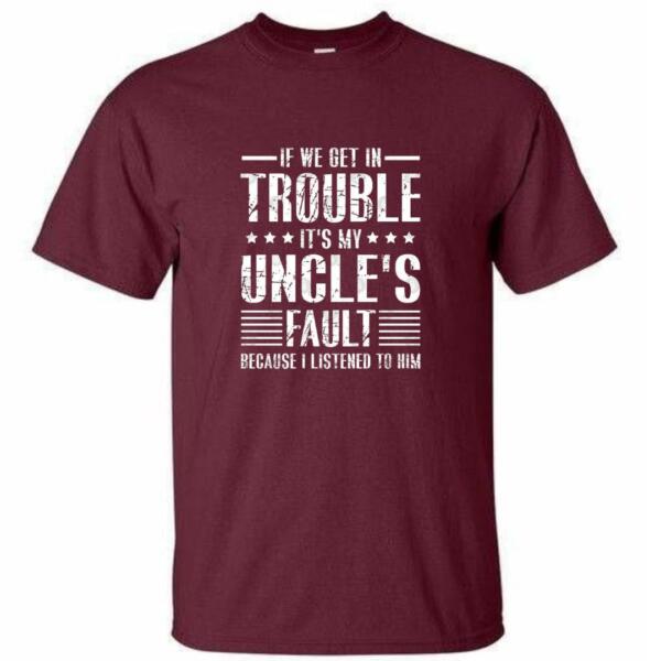 If We Get In Trouble It's My Uncle's Fault T-Shirt (4)
