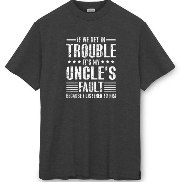 If We Get In Trouble It's My Uncle's Fault T-Shirt (8)
