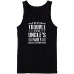 If We Get In Trouble It's My Uncle's Fault Tanktop