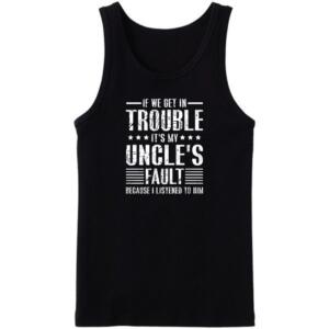 If We Get In Trouble It's My Uncle's Fault Tanktop