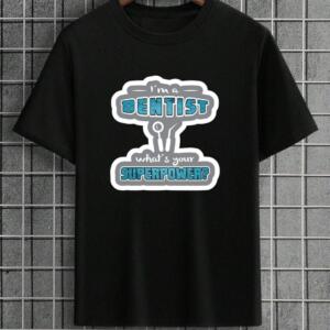 I'm A Dentist What's Your Super Power T-Shirt