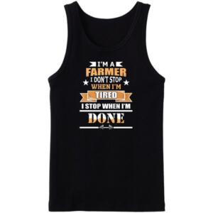 I'm A Farmer I Don't Stop When I'm Tired Tanktop