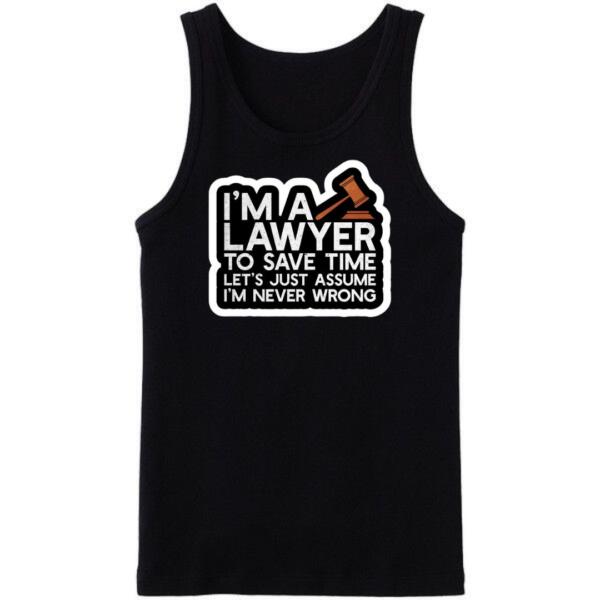 I'm A Lawyer Let's Just assume I'm Never Wrong Tanktop