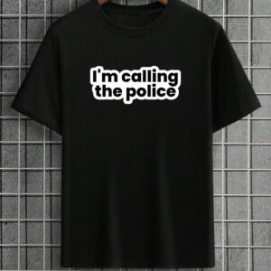 I'm Calling The Police T-Shirt