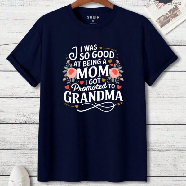 I Was So Good At Being Mom I Got Promoted To Grandma T-shirt