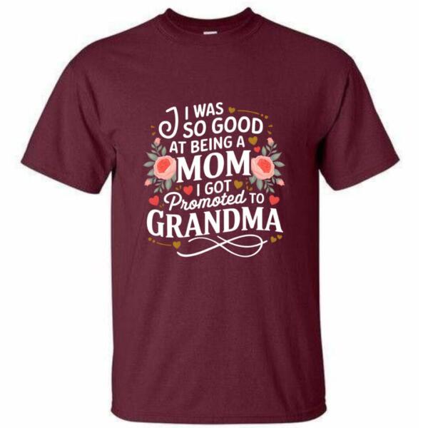 I Was So Good At Being Mom I Got Promoted To Grandma T-shirt