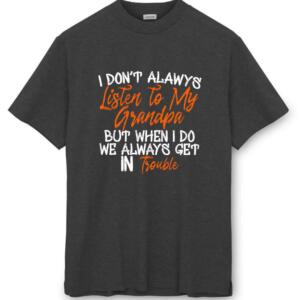 I Don't Always Listen To My Grandpa T-shirt