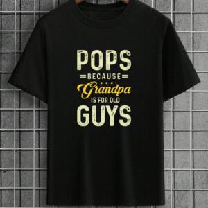Pops Because Grandpa Is For Old Guys T-shirt
