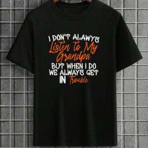I Don't Always Listen To My Grandpa T-shirt
