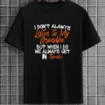 I Don't Always Listen To My Grandpa T-shirt