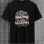I Was So Good At Being Mom I Got Promoted To Grandma T-shirt