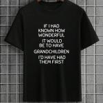 If I Had Known How Wonderful It would Be To Have Grandchildren T-shirt