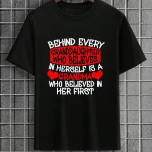 Behind Every Granddaughter There Is A Grandma Who Believes Her T-shirt