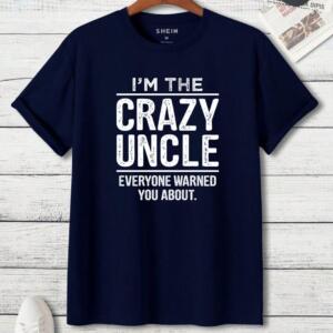 I'm The Crazy Uncle Everyone Warned You About T-Shirt (3)