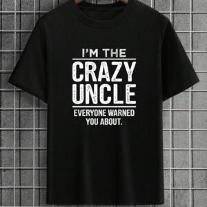 I'm The Crazy Uncle Everyone Warned You About T-Shirt