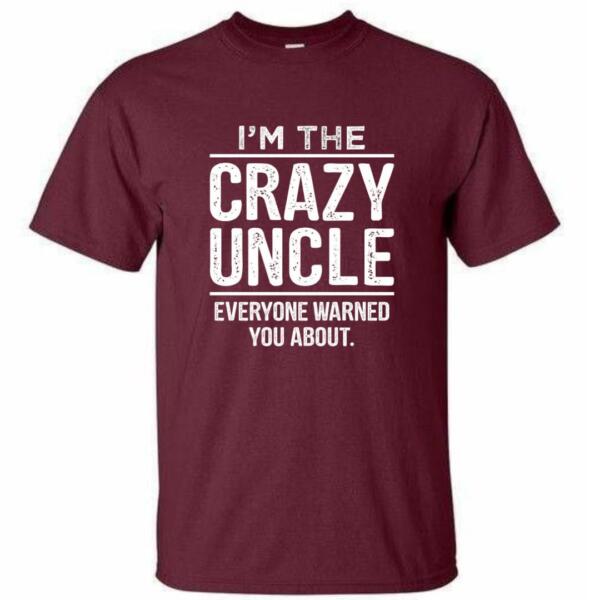 I'm The Crazy Uncle Everyone Warned You About T-Shirt (4)