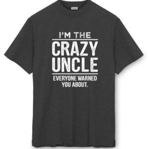 I'm The Crazy Uncle Everyone Warned You About T-Shirt (8)