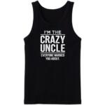 I'm The Crazy Uncle Everyone Warned You About Tanktop
