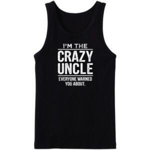 I'm The Crazy Uncle Everyone Warned You About Tanktop