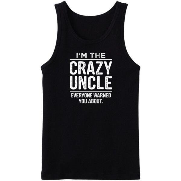 I'm The Crazy Uncle Everyone Warned You About Tanktop