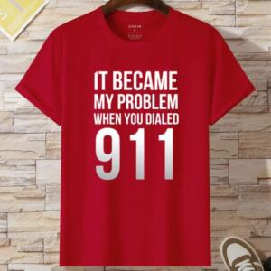 It Became My Problem When You Dialed 911 T-Shirt - Image 3