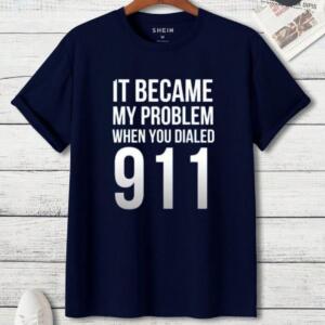 It Became My Problem When You Dialed 911 T-Shirt - Image 2