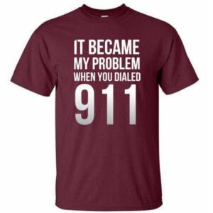 It Became My Problem When You Dialed 911 T-Shirt - Image 4