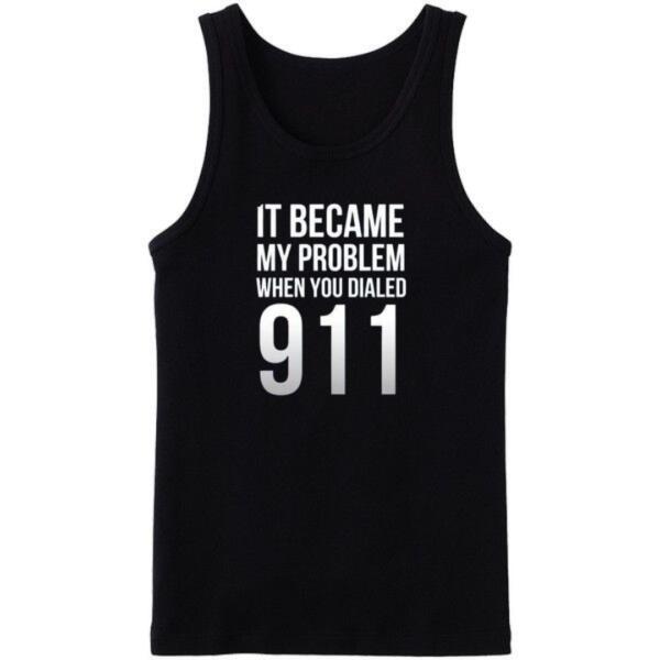 It Became My Problem When You Dialed 911 Tanktop