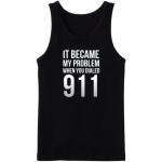 It Became My Problem When You Dialed 911 Tanktop