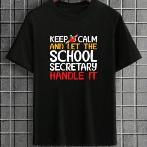Keep Calm And Let The School Secretary Handle It T-Shirt