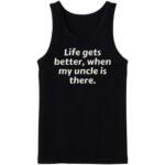 Life Gets Better When My Uncle is There Tanktop