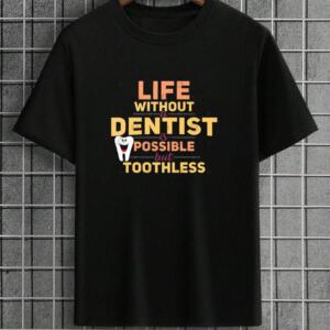 Life Without Dentist Is Possible But Toothless T-Shirt