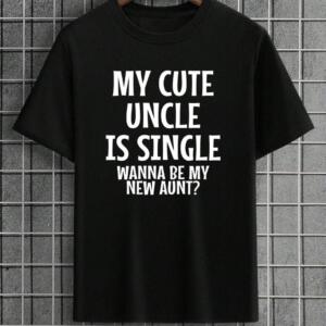 My Uncle Is Single Wanna Be My New Aunt T-Shirt