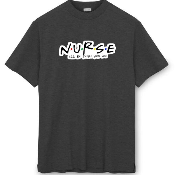 Nurse I'll Be There For You T-Shirt (8)