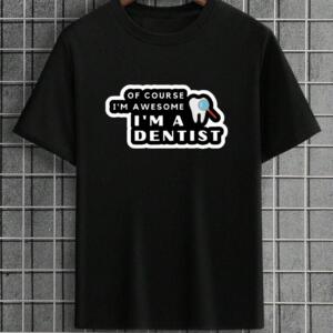 Of Course I'm Awesome Dentist T-Shirt