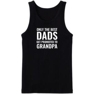 Only The Best Dads Get Promoted To Grandpa Tanktop