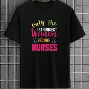Only The Strongest Women Become Nurses T-Shirt