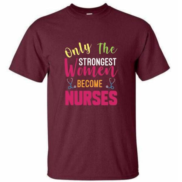 Only The Strongest Women Become Nurses T-Shirt (4)