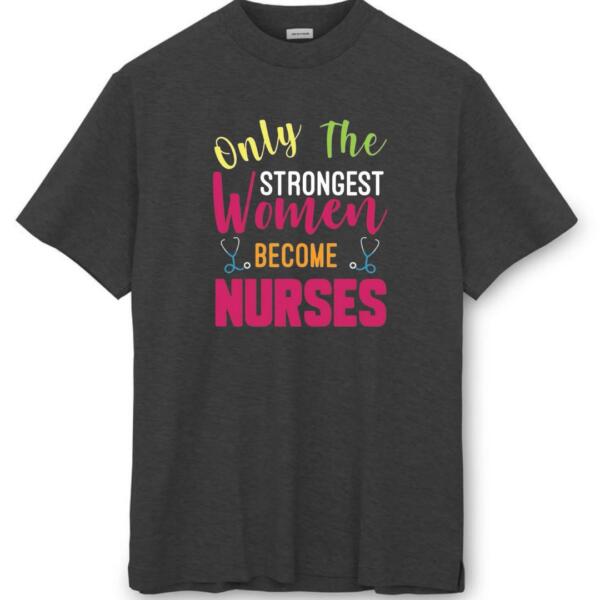 Only The Strongest Women Become Nurses T-Shirt (8)