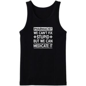 Pharmacist We Can't Fix Stupid But We Can Medicate It Tanktop