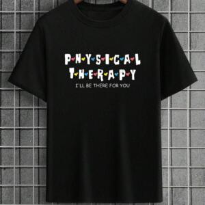 Physical Therapy I'll Be There For You T-Shirt