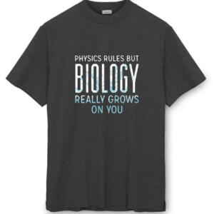 Physics Rules But Biology Grows On You T-Shirt - Image 8