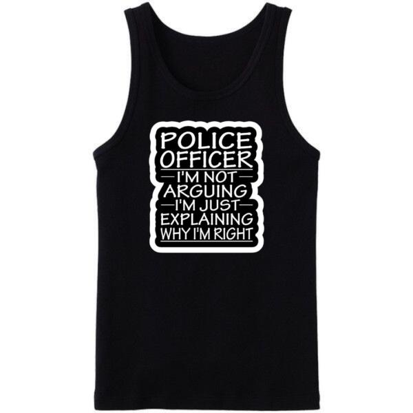 Police Officer I'm Not Arguing I'm Just Explaining Why I'm Right Tanktop Police Officer I'm Not Arguing I'm Just Explaining Why I'm Right Tanktop