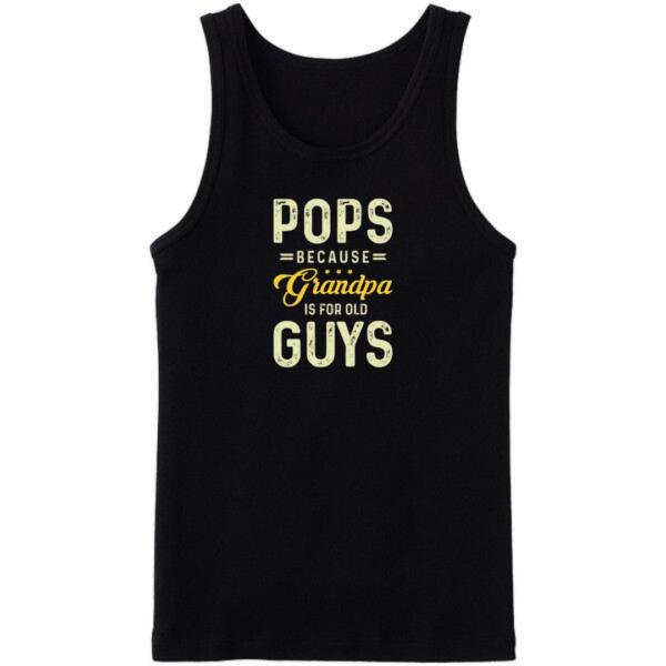 Pops Because Grandpa Is For Old Guys Tanktop