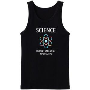 Science Doesn't Care What You Believe Tanktop