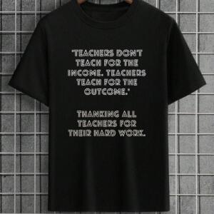 Teachers Don't Teach For Income T-Shirt
