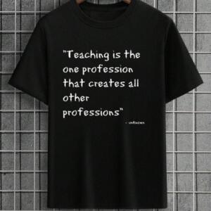 Teaching Is The One Profession That Creates Other Professions T-Shirt