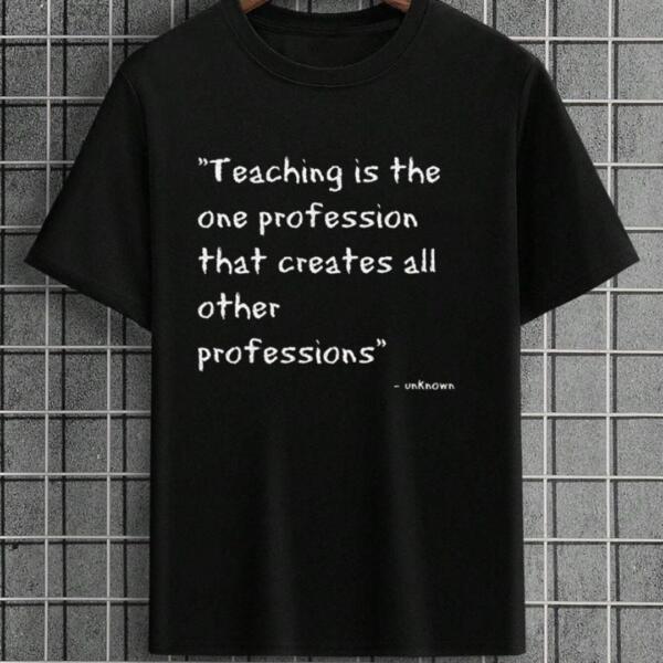 Teaching Is The One Profession That Creates Other Professions T-Shirt Teaching Is The One Profession That Creates Other Professions T-Shirt