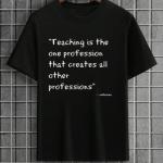 Teaching Is The One Profession That Creates Other Professions T-Shirt